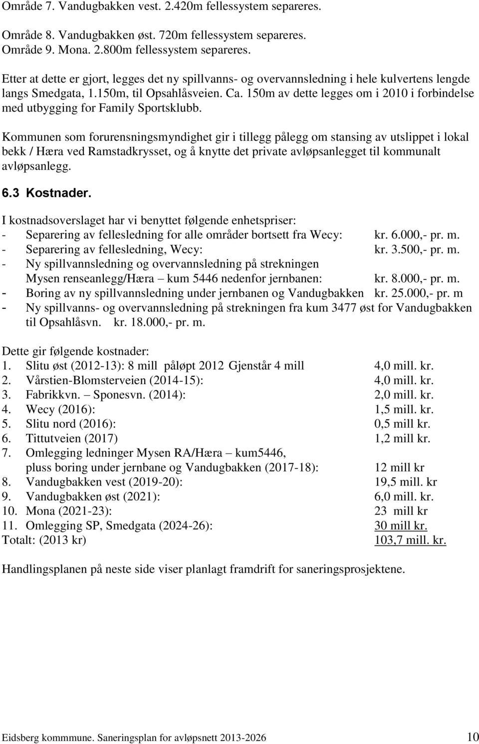 150m av dette legges om i 2010 i forbindelse med utbygging for Family Sportsklubb.