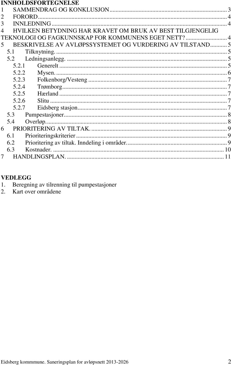 .. 7 5.2.5 Hærland... 7 5.2.6 Slitu... 7 5.2.7 Eidsberg stasjon... 7 5.3 Pumpestasjoner.... 8 5.4 Overløp.... 8 6 PRIORITERING AV TILTAK.... 9 6.1 Prioriteringskriterier... 9 6.2 Prioritering av tiltak.