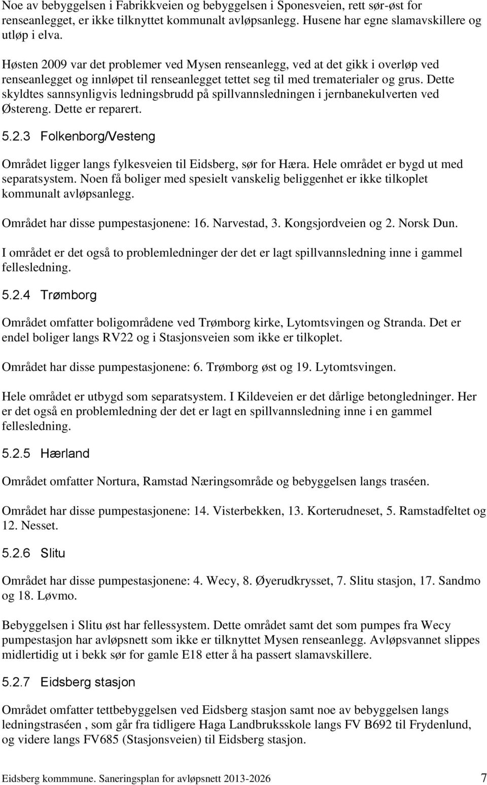 Dette skyldtes sannsynligvis ledningsbrudd på spillvannsledningen i jernbanekulverten ved Østereng. Dette er reparert. 5.2.