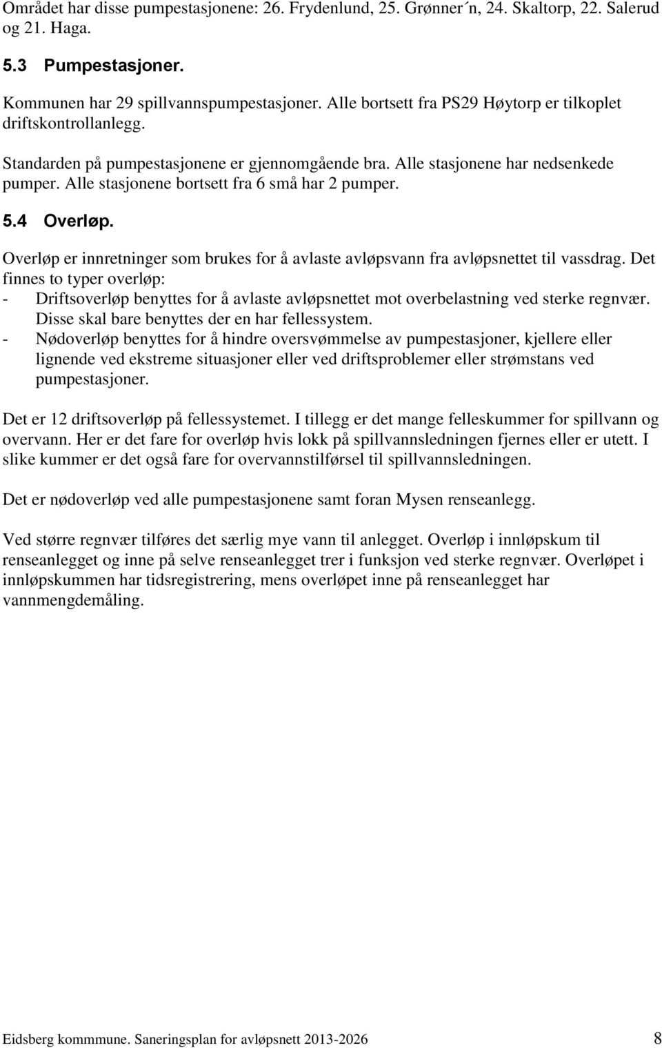 Alle stasjonene bortsett fra 6 små har 2 pumper. 5.4 Overløp. Overløp er innretninger som brukes for å avlaste avløpsvann fra avløpsnettet til vassdrag.