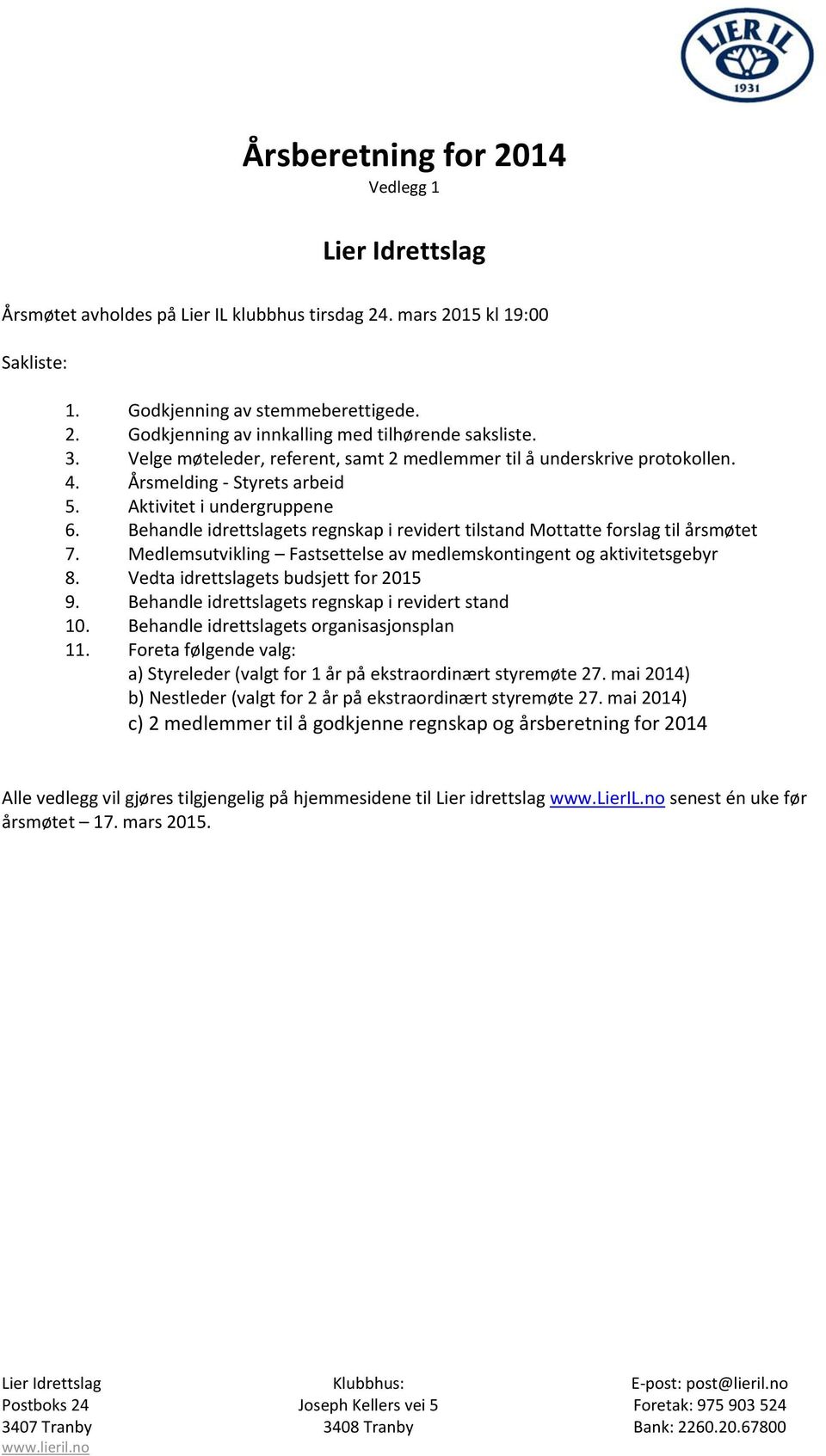 Behandle idrettslagets regnskap i revidert tilstand Mottatte forslag til årsmøtet 7. Medlemsutvikling Fastsettelse av medlemskontingent og aktivitetsgebyr 8. Vedta idrettslagets budsjett for 2015 9.