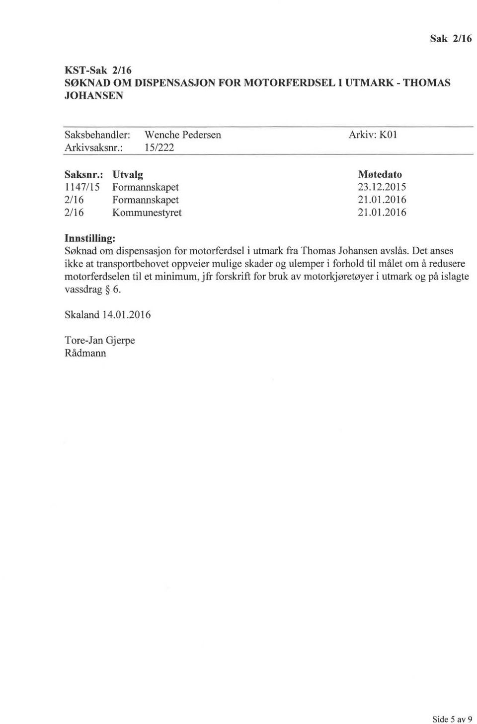 21.01.2016 21.01.2016 Innstilling: Søknad om dispensasjon for motorferdsel i utmark fra Thomas Johansen avslås.