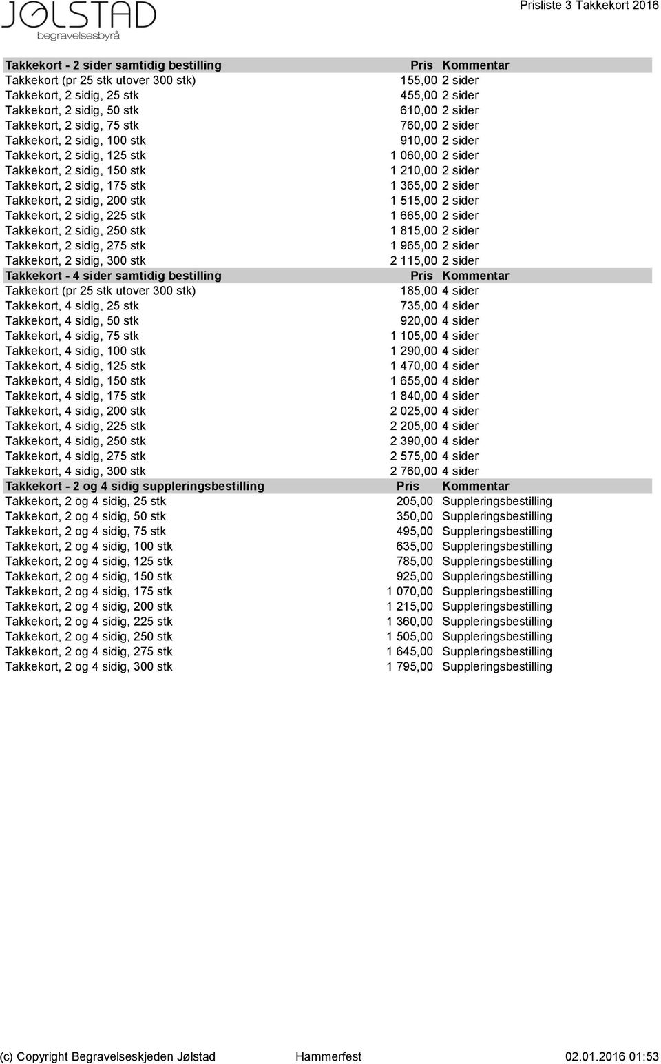 sidig, 175 stk 1 365,00 2 sider Takkekort, 2 sidig, 200 stk 1 515,00 2 sider Takkekort, 2 sidig, 225 stk 1 665,00 2 sider Takkekort, 2 sidig, 250 stk 1 815,00 2 sider Takkekort, 2 sidig, 275 stk 1