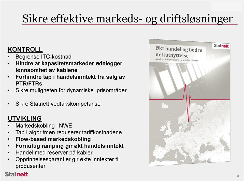 vedtakskompetanse UTVIKLING Markedskobling i NWE Tap i algoritmen reduserer tariffkostnadene Flow-based markedskobling