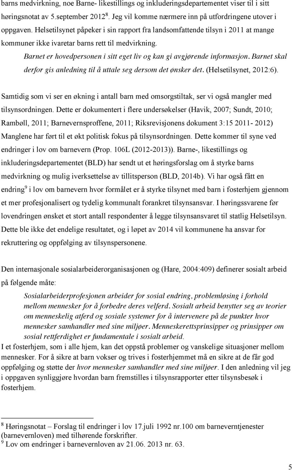 Barnet er hovedpersonen i sitt eget liv og kan gi avgjørende informasjon. Barnet skal derfor gis anledning til å uttale seg dersom det ønsker det. (Helsetilsynet, 2012:6).