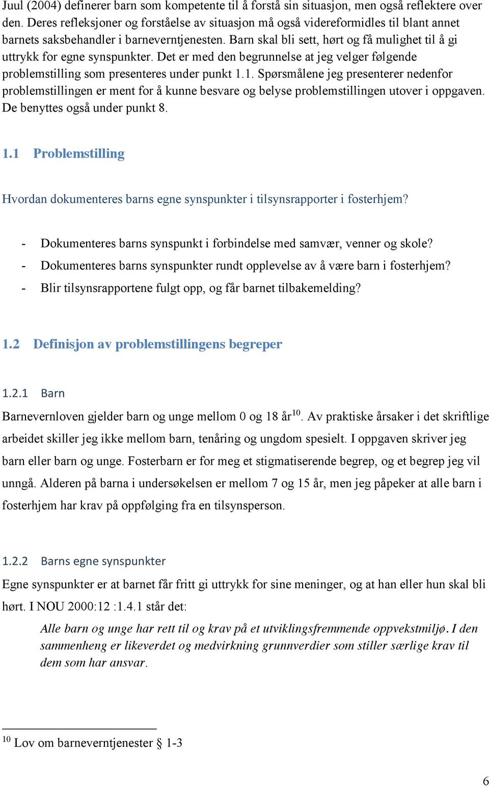 Barn skal bli sett, hørt og få mulighet til å gi uttrykk for egne synspunkter. Det er med den begrunnelse at jeg velger følgende problemstilling som presenteres under punkt 1.