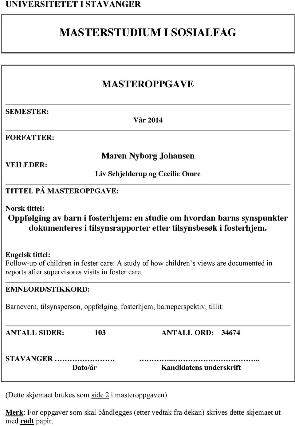 Engelsk tittel: Follow-up of children in foster care: A study of how children s views are documented in reports after supervisores visits in foster care.