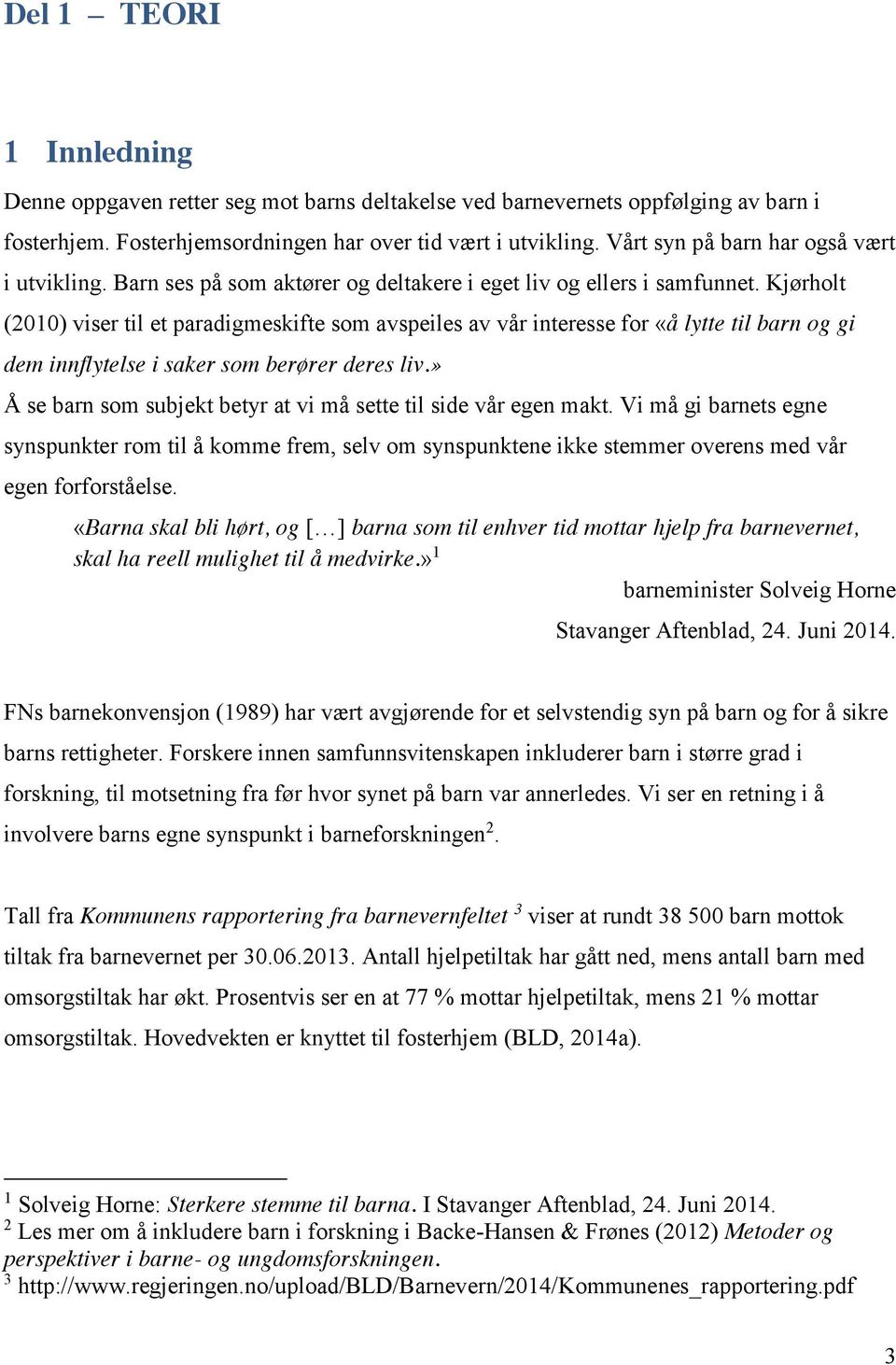 Kjørholt (2010) viser til et paradigmeskifte som avspeiles av vår interesse for «å lytte til barn og gi dem innflytelse i saker som berører deres liv.