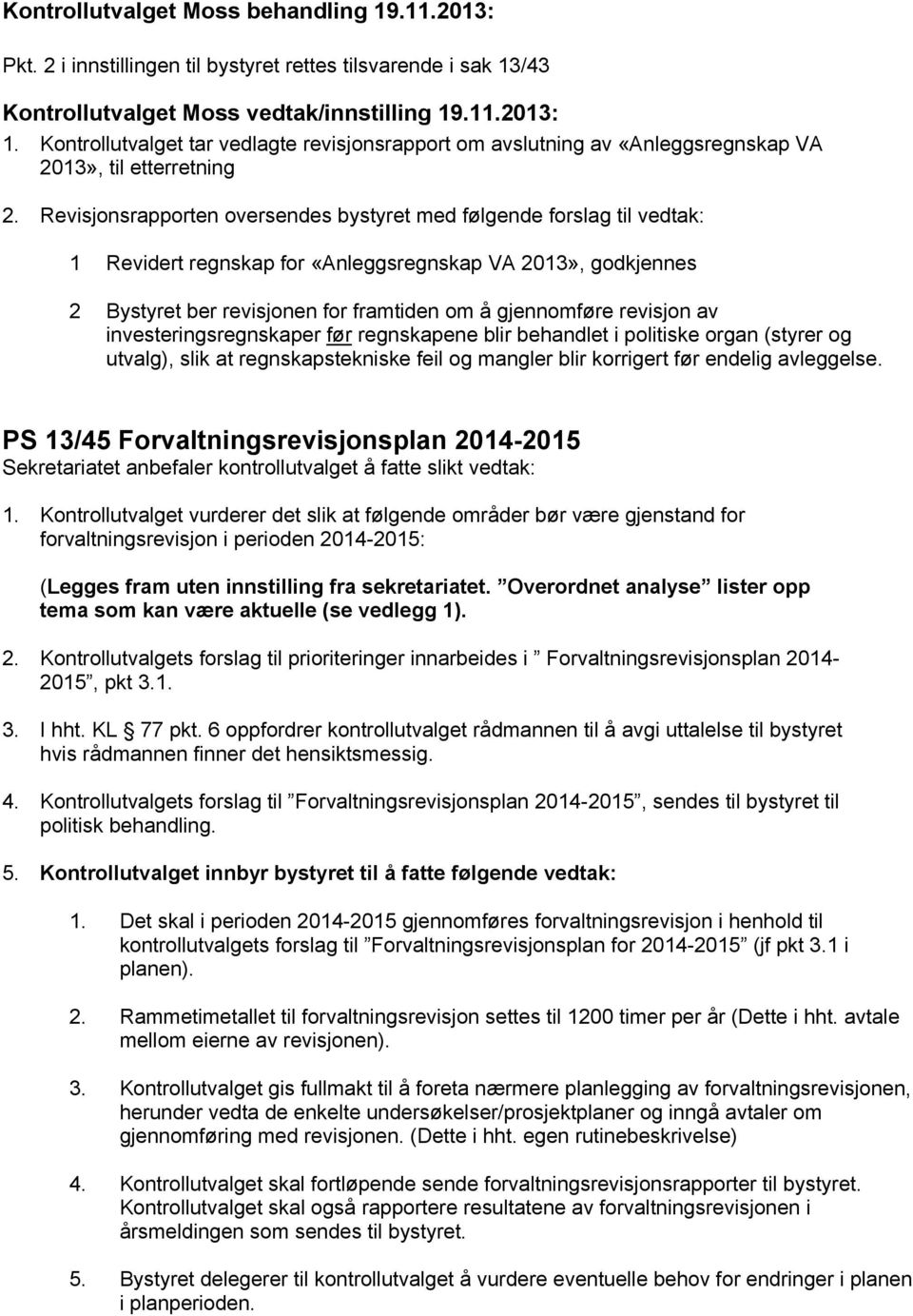 av investeringsregnskaper før regnskapene blir behandlet i politiske organ (styrer og utvalg), slik at regnskapstekniske feil og mangler blir korrigert før endelig avleggelse.