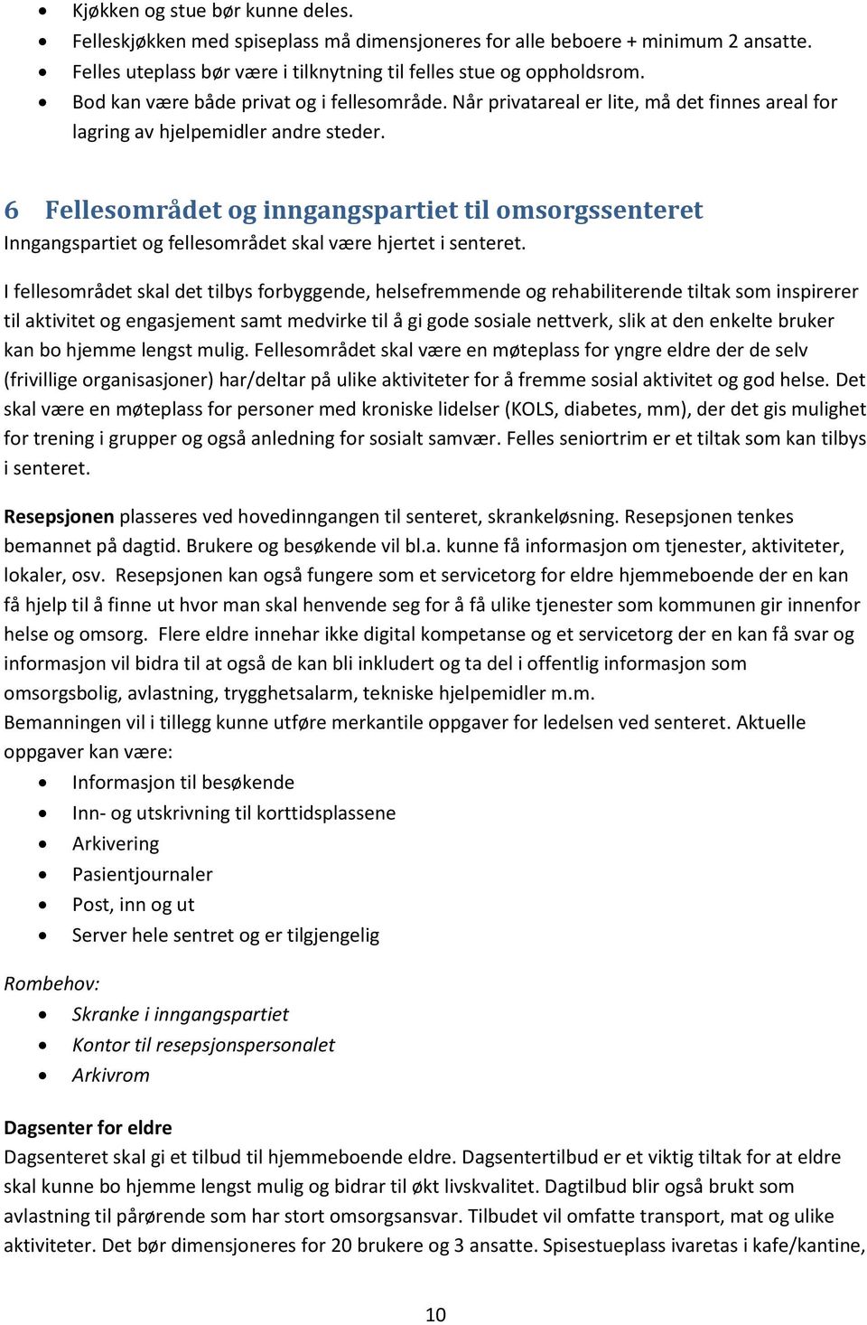 6 Fellesområdet og inngangspartiet til omsorgssenteret Inngangspartiet og fellesområdet skal være hjertet i senteret.