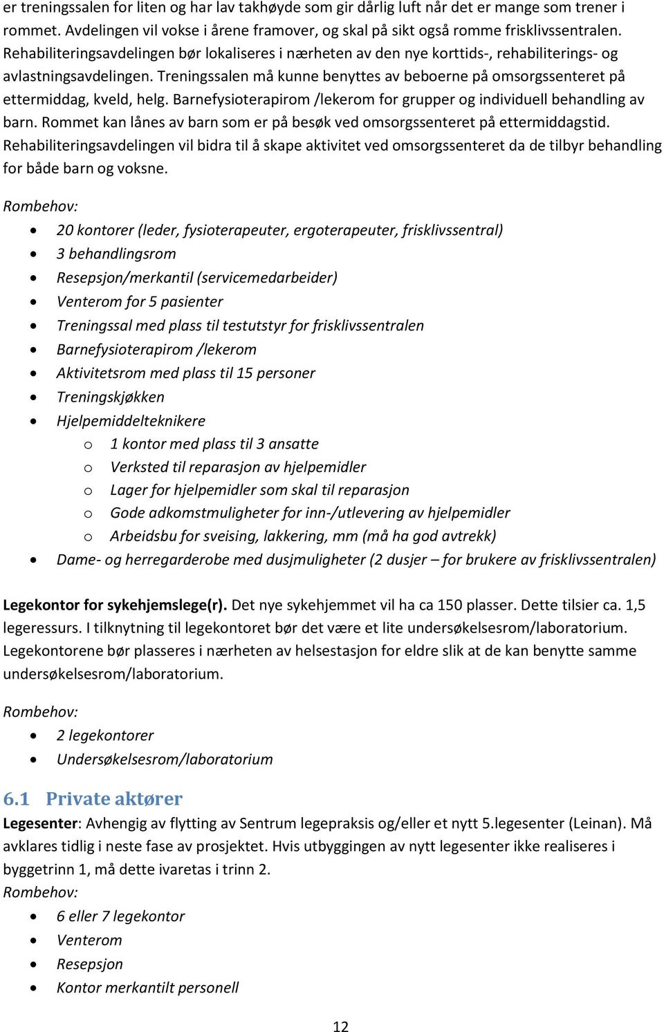 Treningssalen må kunne benyttes av beboerne på omsorgssenteret på ettermiddag, kveld, helg. Barnefysioterapirom /lekerom for grupper og individuell behandling av barn.