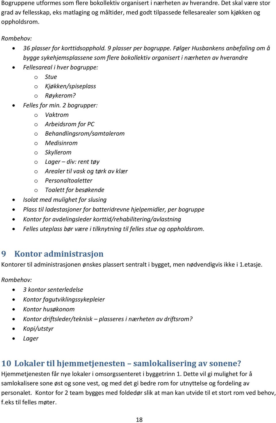 Følger Husbankens anbefaling om å bygge sykehjemsplassene som flere bokollektiv organisert i nærheten av hverandre Fellesareal i hver bogruppe: o Stue o Kjøkken/spiseplass o Røykerom? Felles for min.