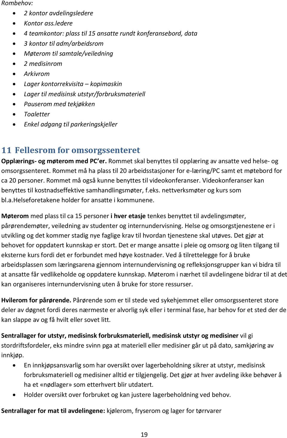 medisinsk utstyr/forbruksmateriell Pauserom med tekjøkken Toaletter Enkel adgang til parkeringskjeller 11 Fellesrom for omsorgssenteret Opplærings- og møterom med PC er.