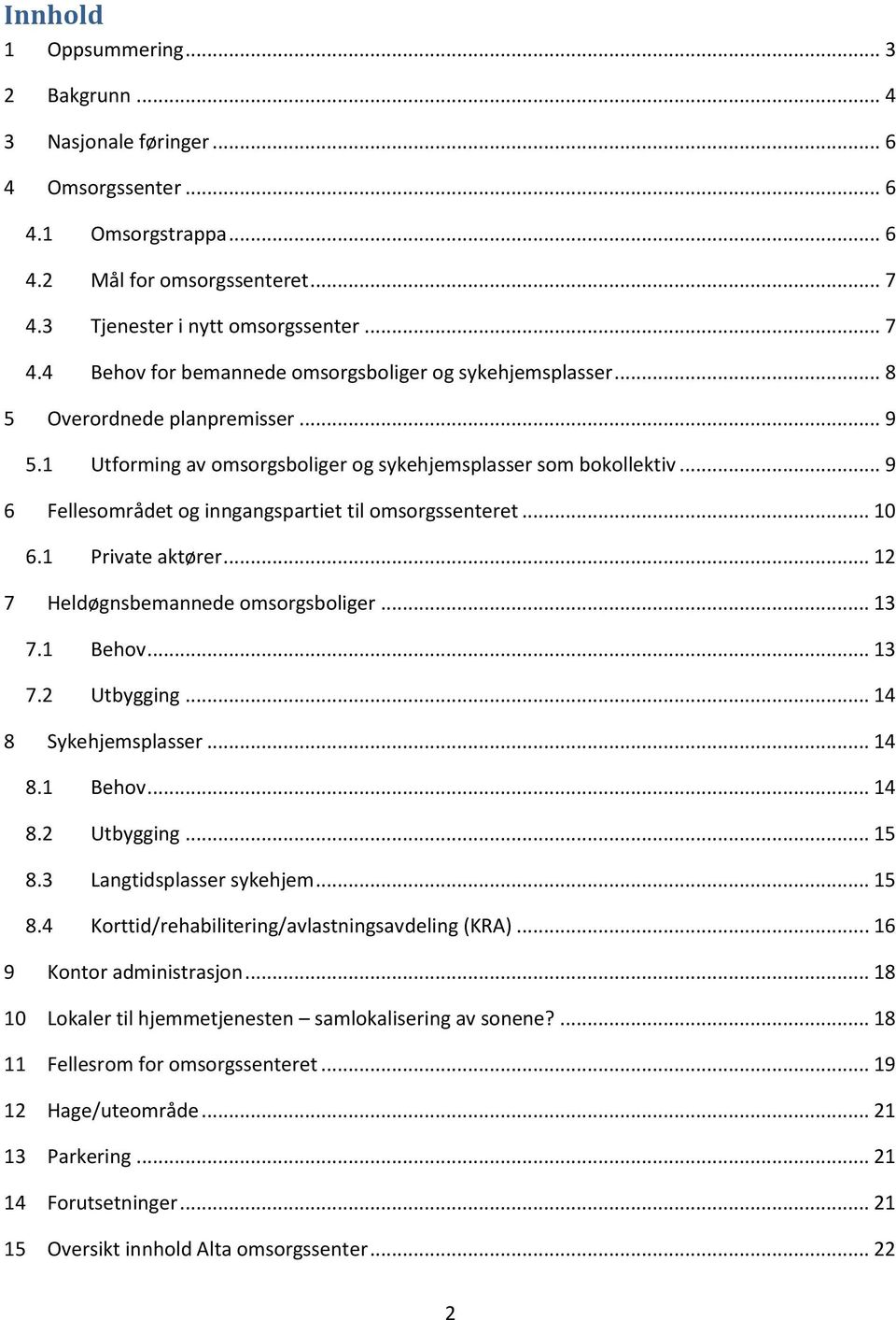 1 Utforming av omsorgsboliger og sykehjemsplasser som bokollektiv... 9 6 Fellesområdet og inngangspartiet til omsorgssenteret... 10 6.1 Private aktører... 12 7 Heldøgnsbemannede omsorgsboliger... 13 7.