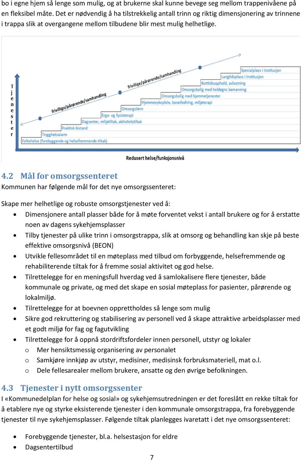 2 Mål for omsorgssenteret Kommunen har følgende mål for det nye omsorgssenteret: Skape mer helhetlige og robuste omsorgstjenester ved å: Dimensjonere antall plasser både for å møte forventet vekst i