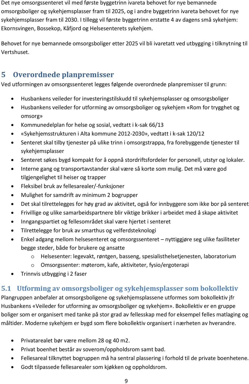 Behovet for nye bemannede omsorgsboliger etter 2025 vil bli ivaretatt ved utbygging i tilknytning til Vertshuset.