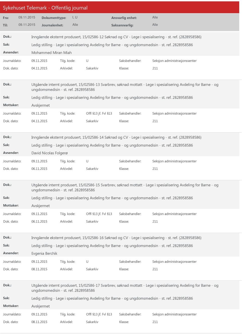 2015 Arkivdel: Sakarkiv Inngående eksternt produsert, 15/02586-14 Søknad og CV - Lege i spesialisering - st. ref. (2828958586) David Nicolas Folgerø Dok. dato: 06.11.