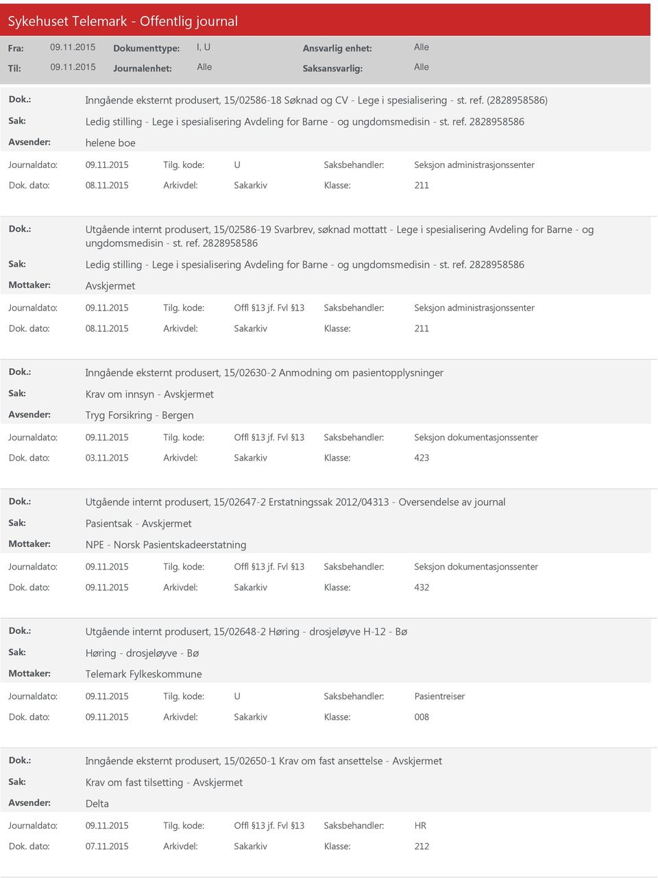 2015 Arkivdel: Sakarkiv Inngående eksternt produsert, 15/02630-2 Anmodning om pasientopplysninger Krav om innsyn - Tryg Forsikring - Bergen tgående internt produsert, 15/02647-2 Erstatningssak