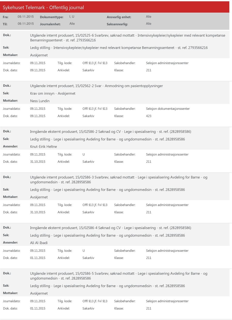 2793566216 tgående internt produsert, 15/02562-2 Svar - Anmodning om pasientopplysninger Krav om innsyn - Ness Lundin Inngående eksternt produsert, 15/02586-2 Søknad og CV - Lege i spesialisering -