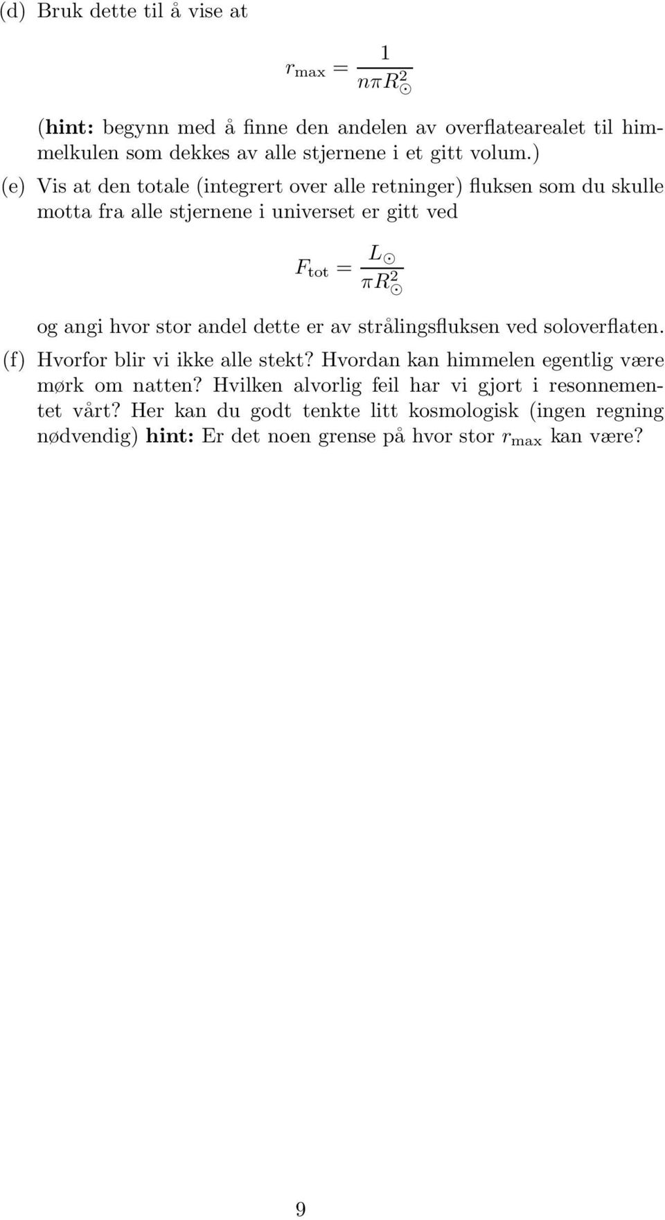 ) (e) Vis at den totale (integrert over alle retninger) fluksen som du skulle motta fra alle stjernene i universet er gitt ved F tot = L πr 2 og angi hvor stor