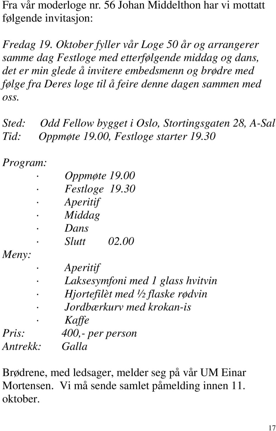 denne dagen sammen med oss. Sted: Odd Fellow bygget i Oslo, Stortingsgaten 28, A-Sal Tid: Oppmøte 19.00, Festloge starter 19.30 Program: Oppmøte 19.00 Festloge 19.