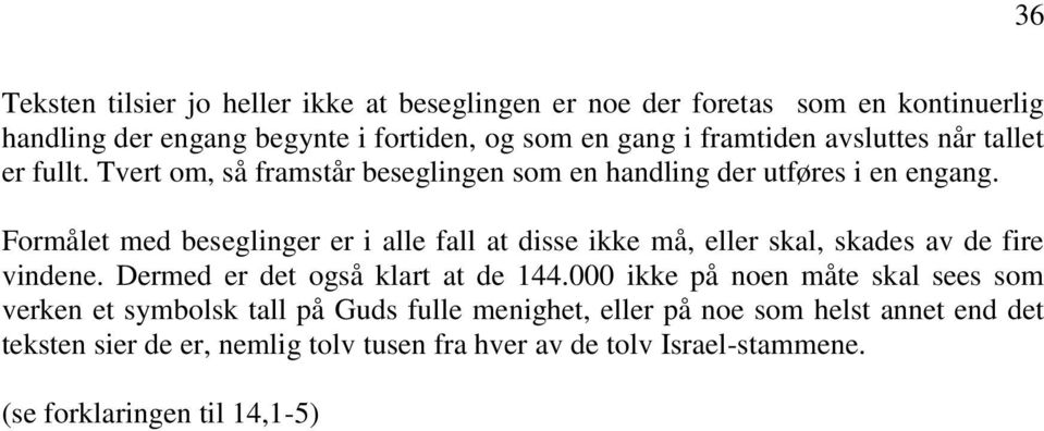 Formålet med beseglinger er i alle fall at disse ikke må, eller skal, skades av de fire vindene. Dermed er det også klart at de 144.