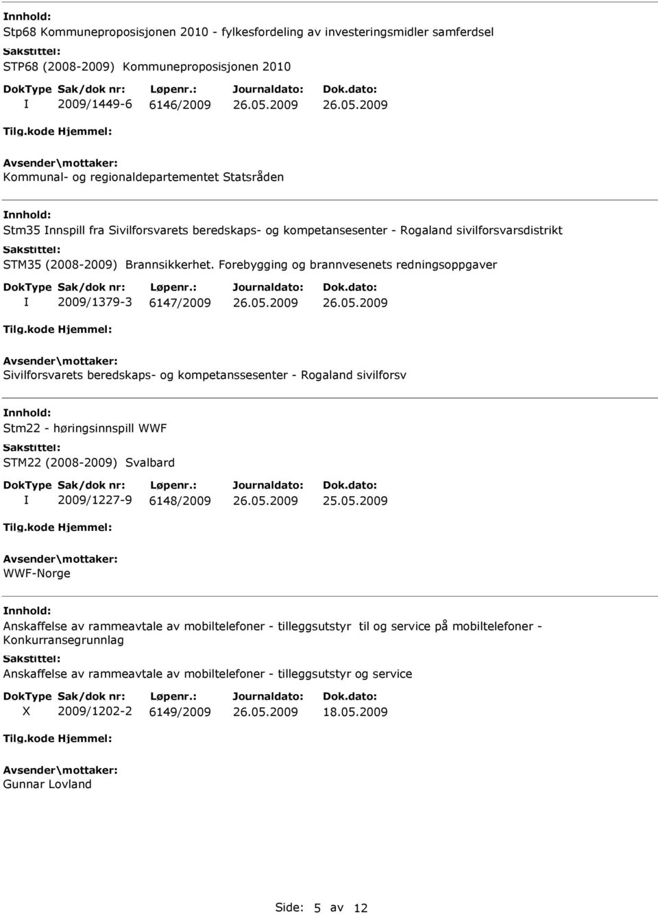 Forebygging og brannvesenets redningsoppgaver 2009/1379-3 6147/2009 Sivilforsvarets beredskaps- og kompetanssesenter - Rogaland sivilforsv Stm22 - høringsinnspill WWF STM22 (2008-2009) Svalbard