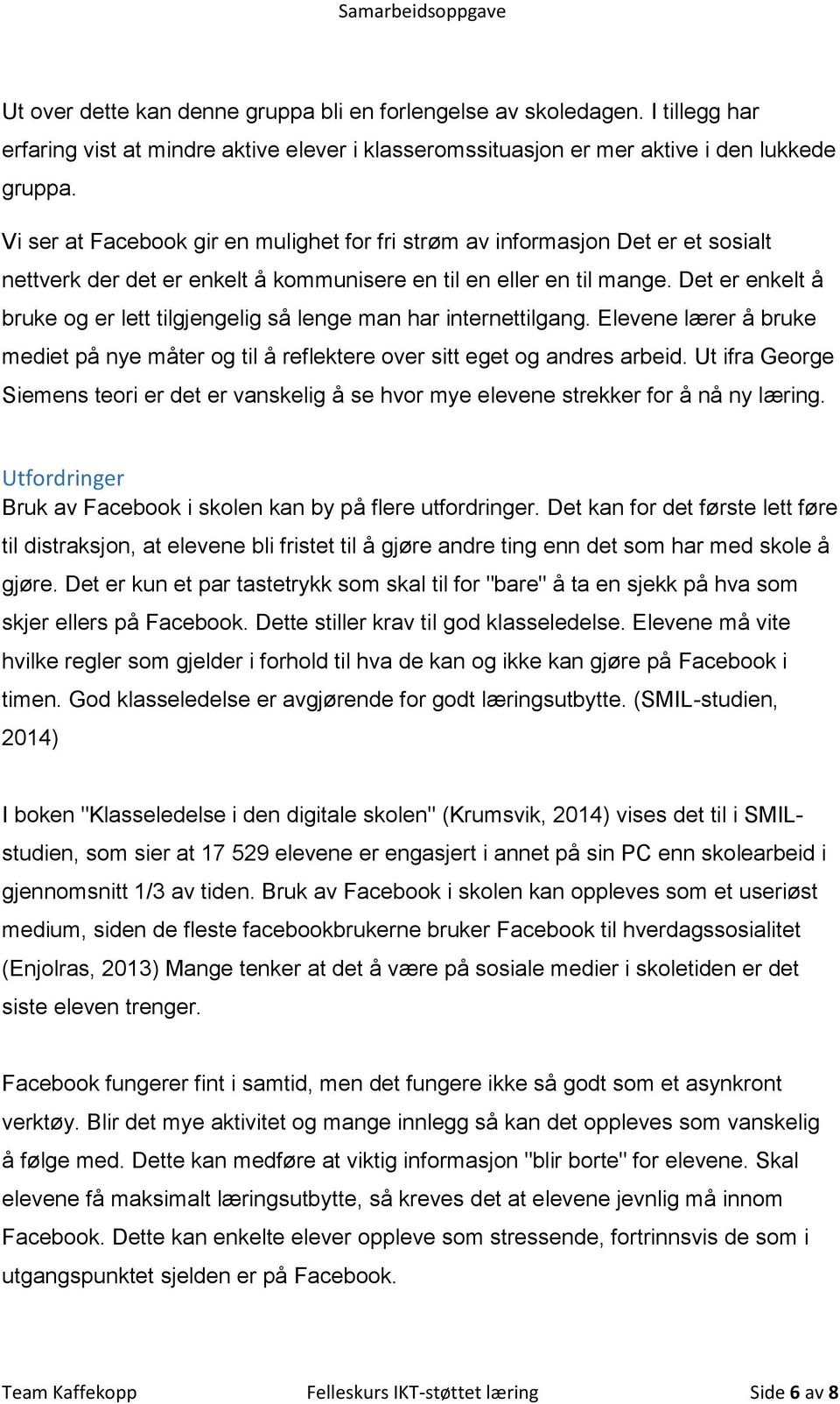 Det er enkelt å bruke og er lett tilgjengelig så lenge man har internettilgang. Elevene lærer å bruke mediet på nye måter og til å reflektere over sitt eget og andres arbeid.