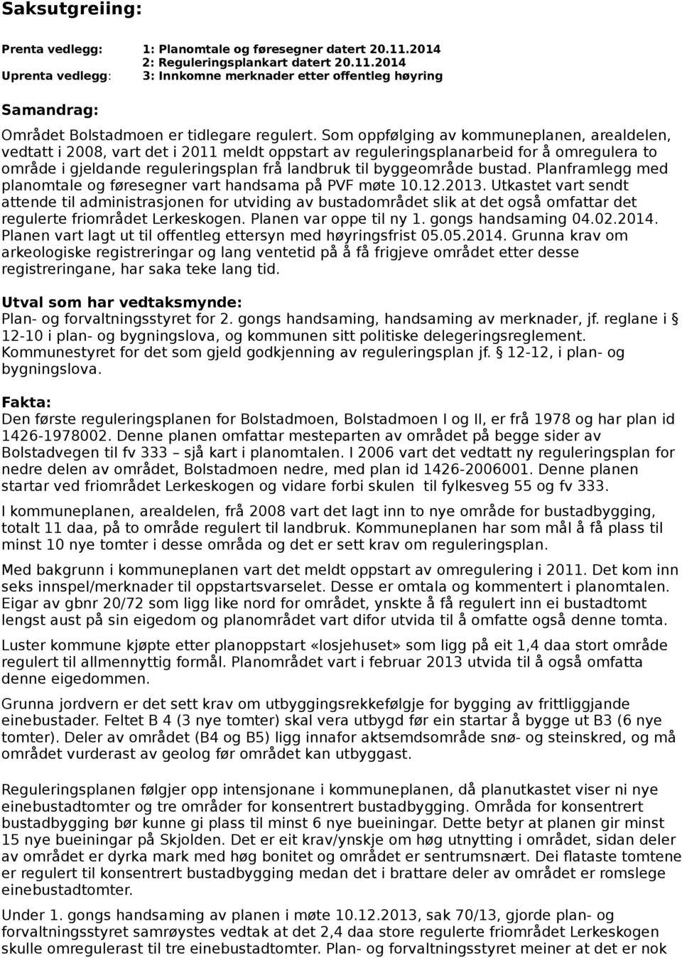 byggeområde bustad. Planframlegg med planomtale og føresegner vart handsama på PVF møte 10.12.2013.