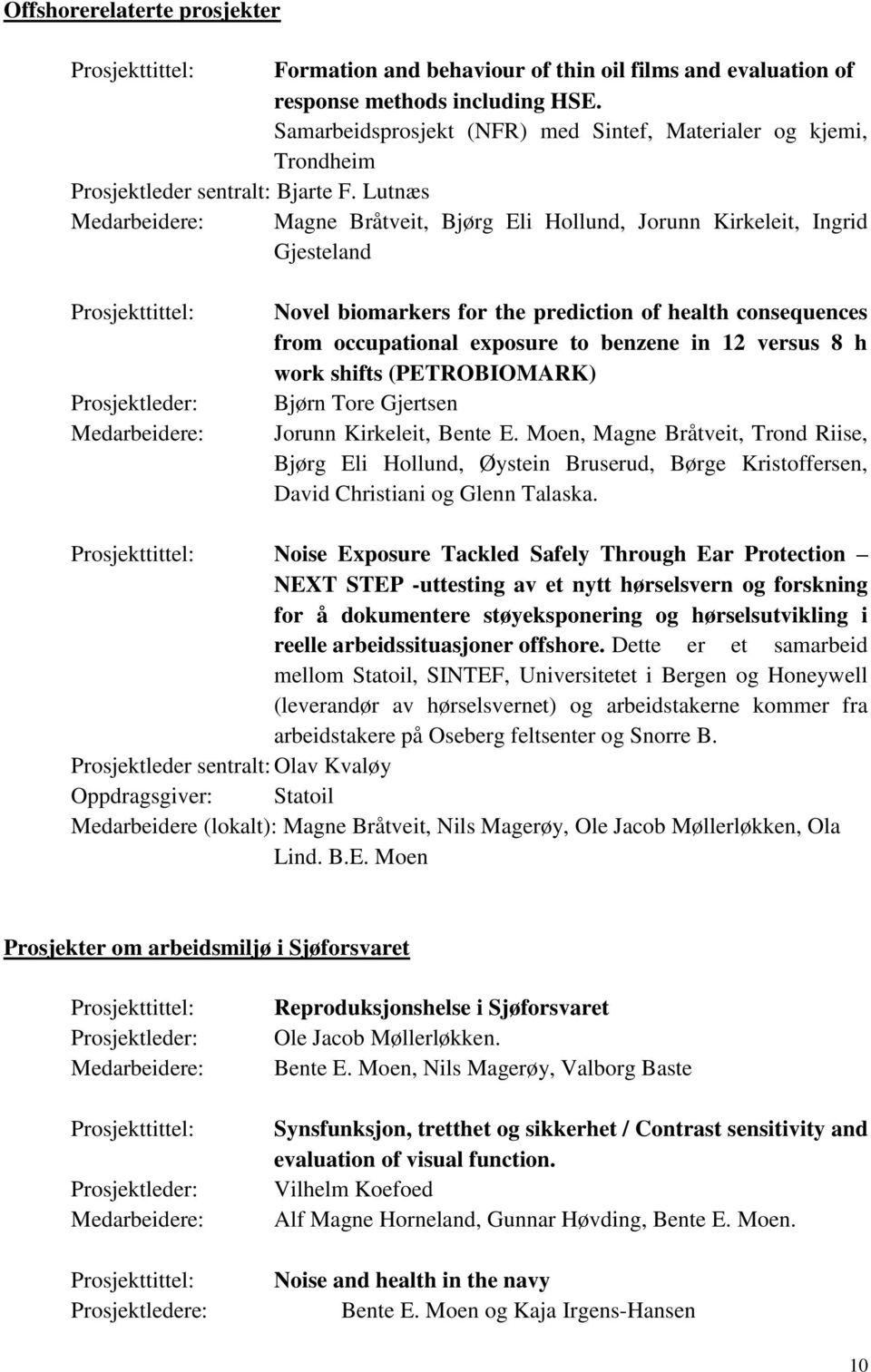 Lutnæs Magne Bråtveit, Bjørg Eli Hollund, Jorunn Kirkeleit, Ingrid Gjesteland Novel biomarkers for the prediction of health consequences from occupational exposure to benzene in 12 versus 8 h work