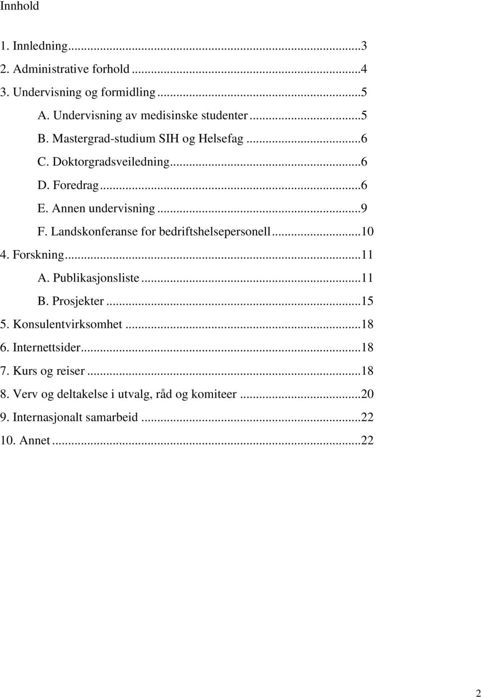 Landskonferanse for bedriftshelsepersonell... 10 4. Forskning... 11 A. Publikasjonsliste... 11 B. Prosjekter... 15 5. Konsulentvirksomhet.