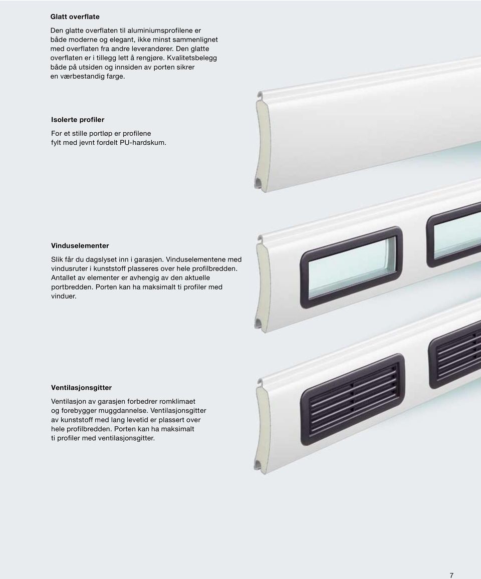 Isolerte profiler For et stille portløp er profilene fylt med jevnt fordelt PU-hardskum. Vinduselementer Slik får du dagslyset inn i garasjen.