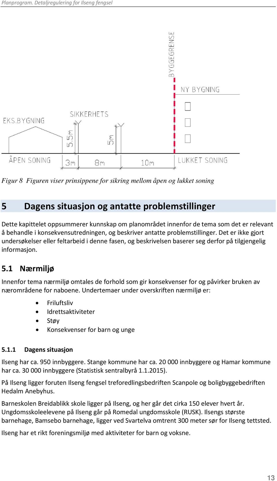 Det er ikke gjort undersøkelser eller feltarbeid i denne fasen, og beskrivelsen baserer seg derfor på tilgjengelig informasjon. 5.