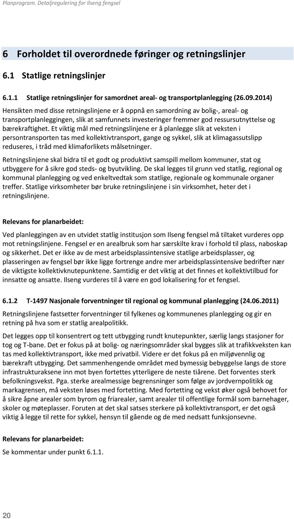 Et viktig mål med retningslinjene er å planlegge slik at veksten i persontransporten tas med kollektivtransport, gange og sykkel, slik at klimagassutslipp reduseres, i tråd med klimaforlikets