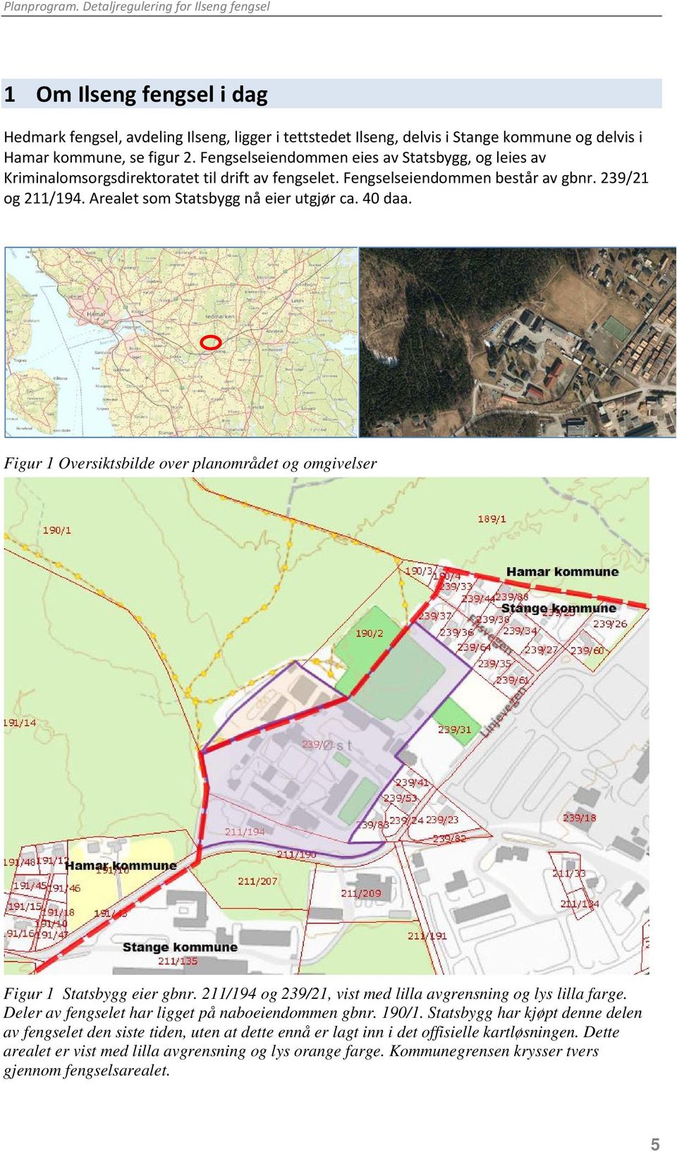 40 daa. Figur 1 Oversiktsbilde over planområdet og omgivelser Figur 1 Statsbygg eier gbnr. 211/194 og 239/21, vist med lilla avgrensning og lys lilla farge.