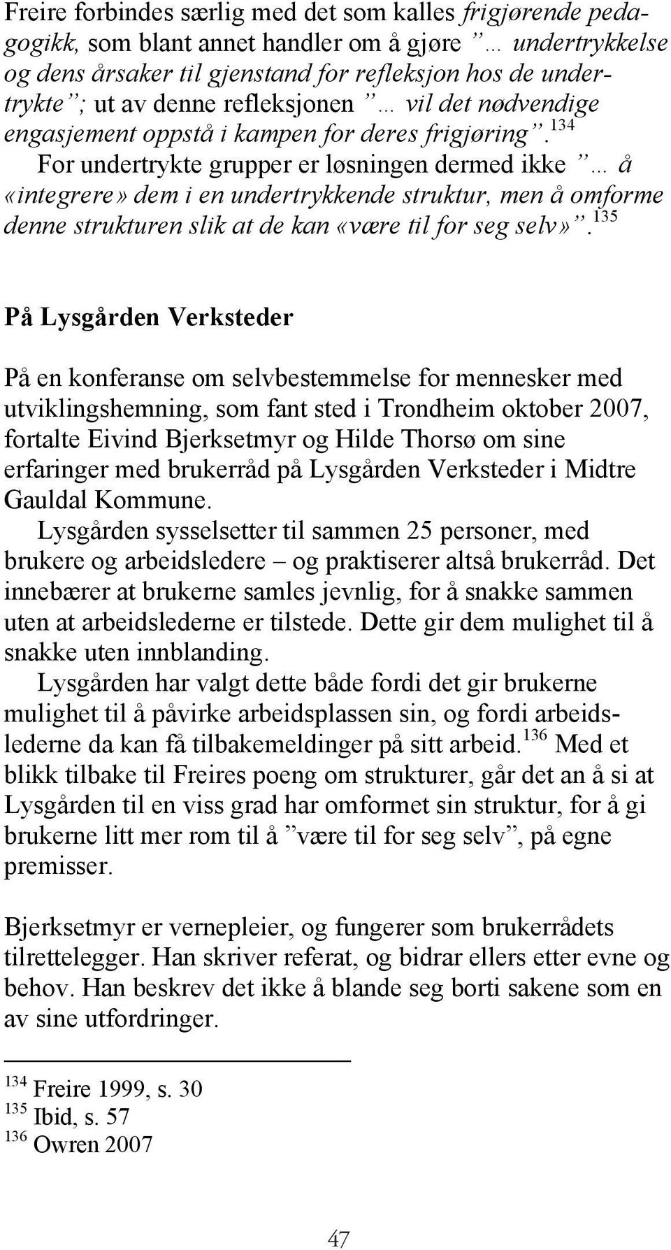 134 For undertrykte grupper er løsningen dermed ikke å «integrere» dem i en undertrykkende struktur, men å omforme denne strukturen slik at de kan «være til for seg selv».