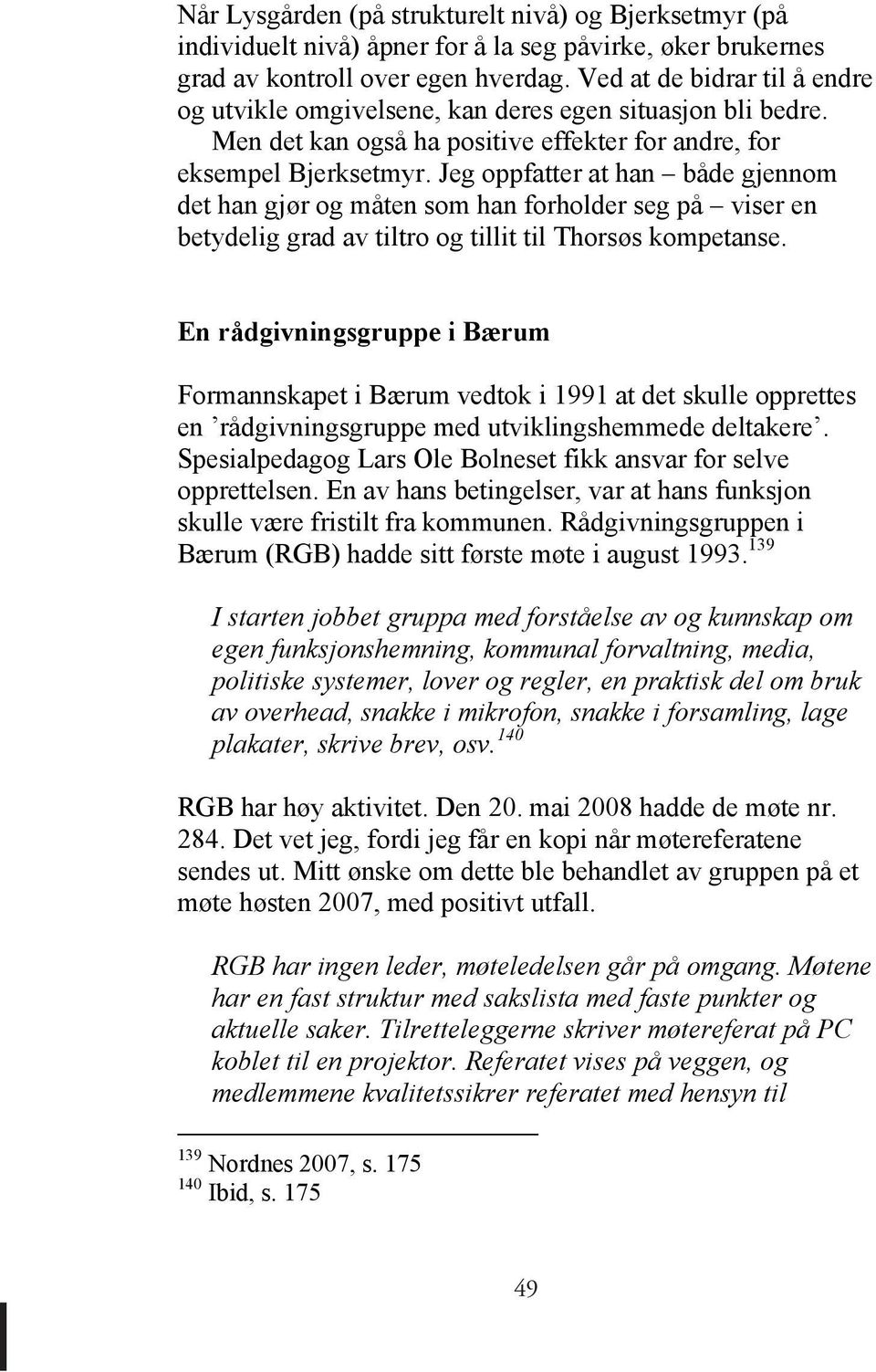 Jeg oppfatter at han både gjennom det han gjør og måten som han forholder seg på viser en betydelig grad av tiltro og tillit til Thorsøs kompetanse.