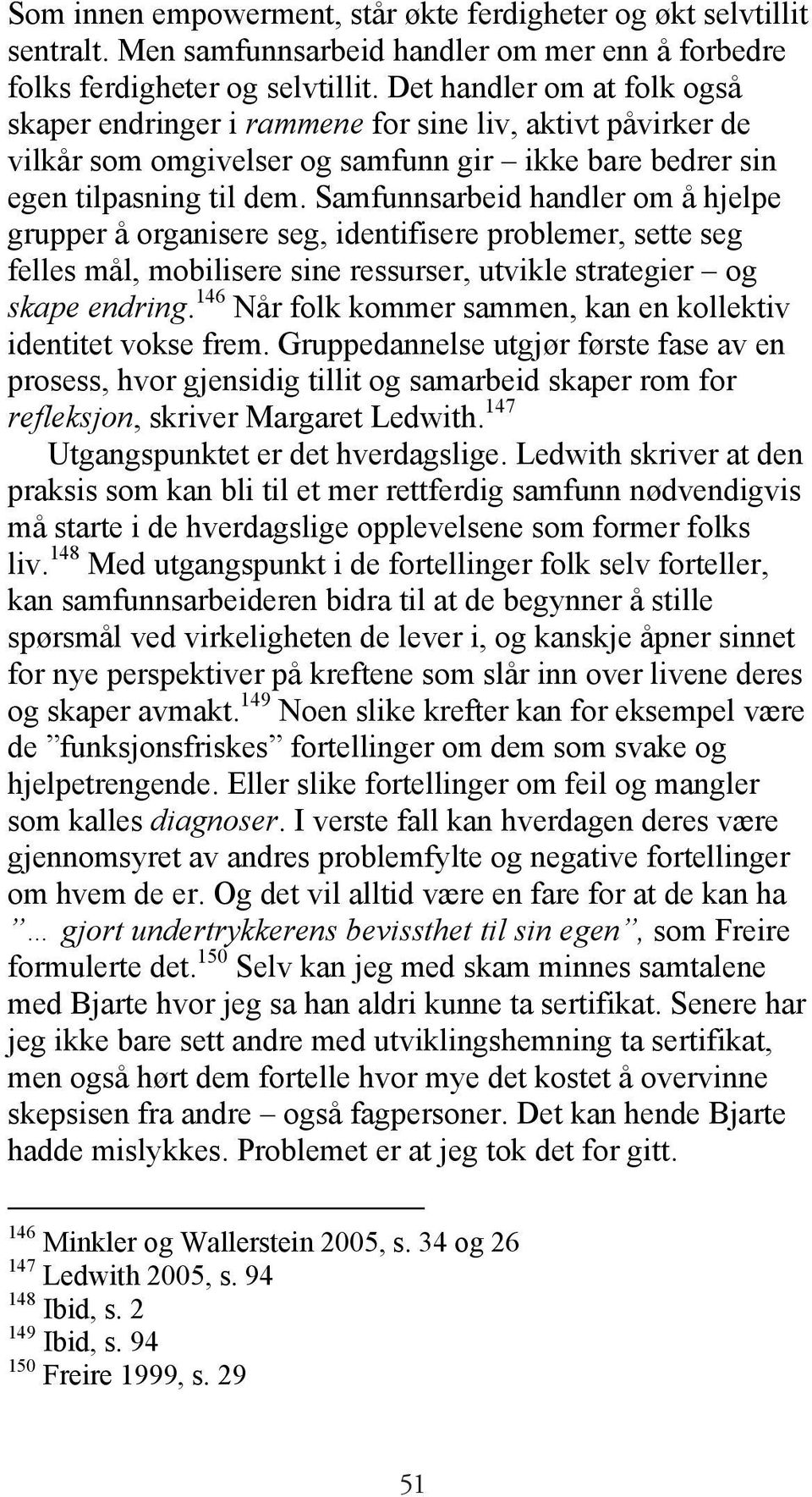 Samfunnsarbeid handler om å hjelpe grupper å organisere seg, identifisere problemer, sette seg felles mål, mobilisere sine ressurser, utvikle strategier og skape endring.