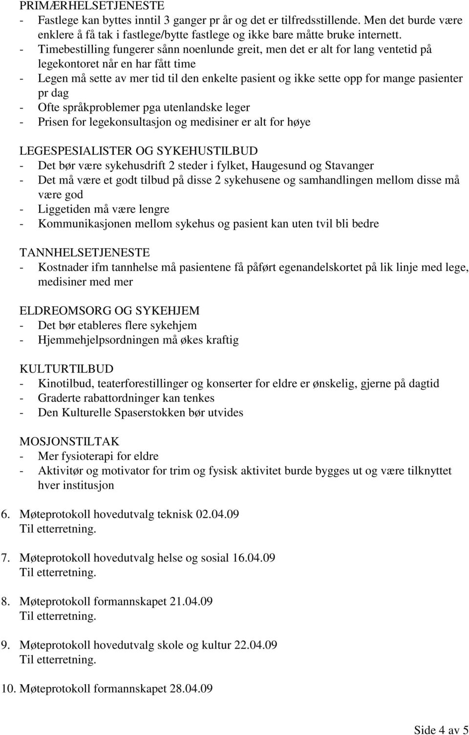 pasienter pr dag - Ofte språkproblemer pga utenlandske leger - Prisen for legekonsultasjon og medisiner er alt for høye LEGESPESIALISTER OG SYKEHUSTILBUD - Det bør være sykehusdrift 2 steder i