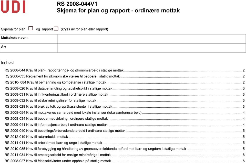 .. 2 RS 2008-026 Krav til databehandling og taushetsplikt i statlige mottak... 3 RS 2008-031 Krav til innkvarteringstilbud i ordinære statlige mottak.