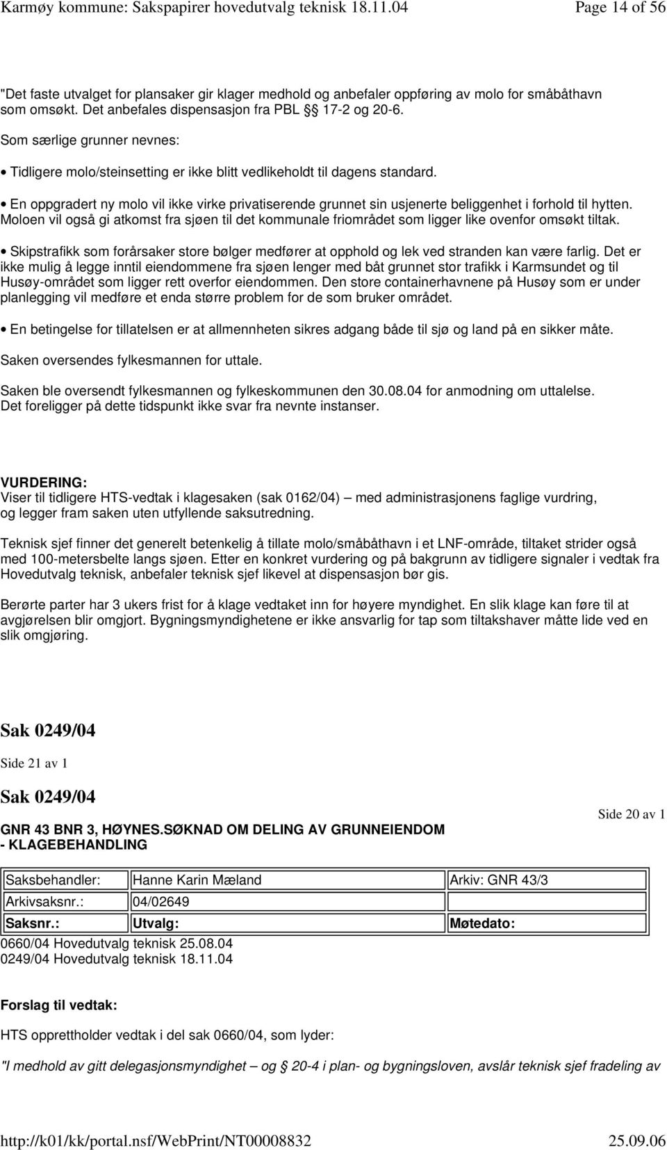 En oppgradert ny molo vil ikke virke privatiserende grunnet sin usjenerte beliggenhet i forhold til hytten.