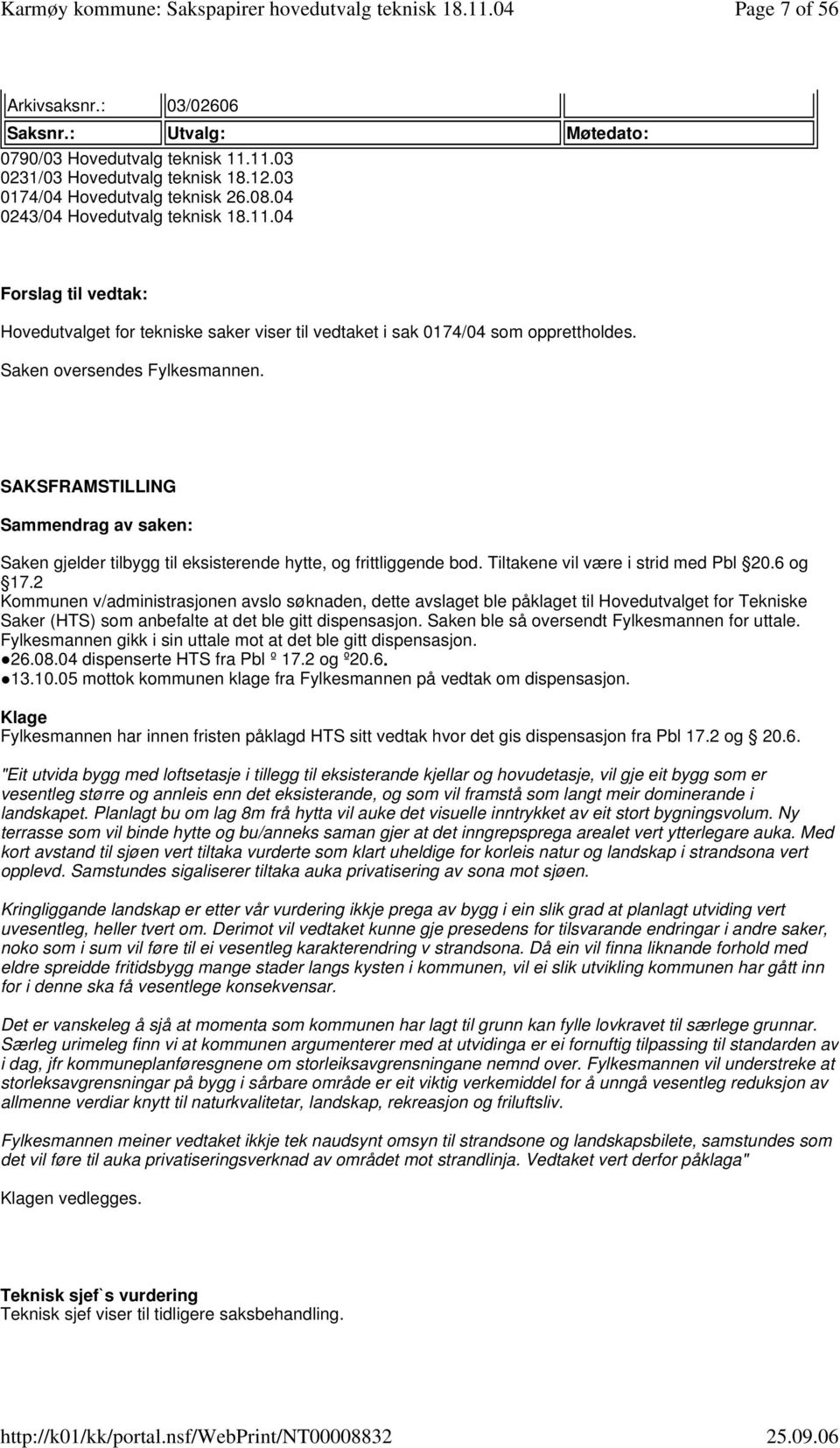 SAKSFRAMSTILLING Sammendrag av saken: Saken gjelder tilbygg til eksisterende hytte, og frittliggende bod. Tiltakene vil være i strid med Pbl 20.6 og 17.