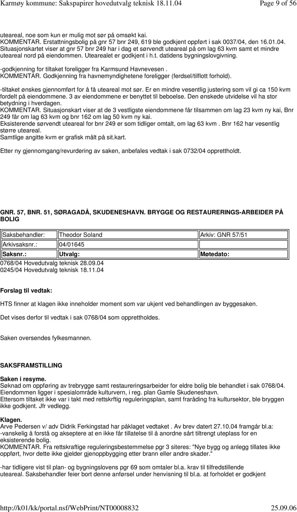 -godkjenning for tiltaket foreligger fra Karmsund Havnevesen. KOMMENTAR. Godkjenning fra havnemyndighetene foreligger (ferdsel/tilflott forhold).