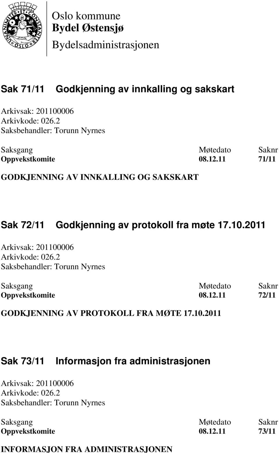 11 71/11 GODKJENNING AV INNKALLING OG SAKSKART Sak 72/11 Godkjenning av protokoll fra møte 17.10.2011 Arkivsak: 201100006 Arkivkode: 026.