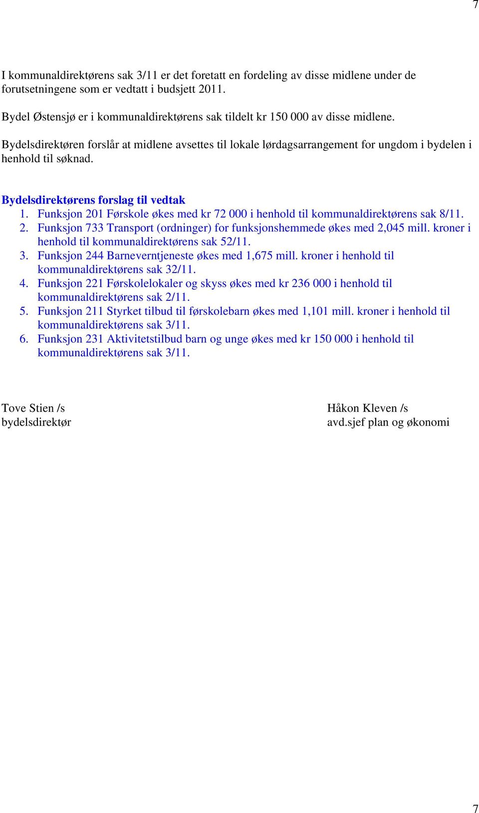 Bydelsdirektørens forslag til vedtak 1. Funksjon 201 Førskole økes med kr 72 000 i henhold til kommunaldirektørens sak 8/11. 2. Funksjon 733 Transport (ordninger) for funksjonshemmede økes med 2,045 mill.