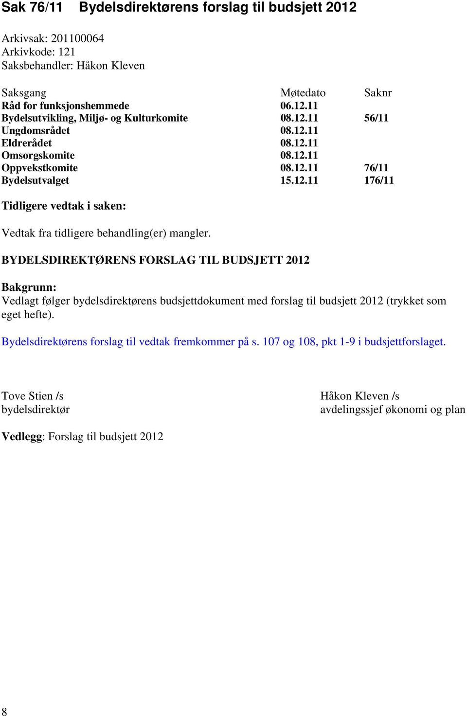 BYDELSDIREKTØRENS FORSLAG TIL BUDSJETT 2012 Bakgrunn: Vedlagt følger bydelsdirektørens budsjettdokument med forslag til budsjett 2012 (trykket som eget hefte).