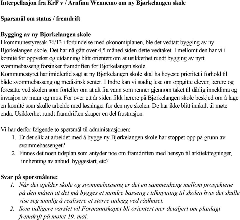 I mellomtiden har vi i komité for oppvekst og utdanning blitt orientert om at usikkerhet rundt bygging av nytt svømmebasseng forsinker framdriften for Bjørkelangen skole.