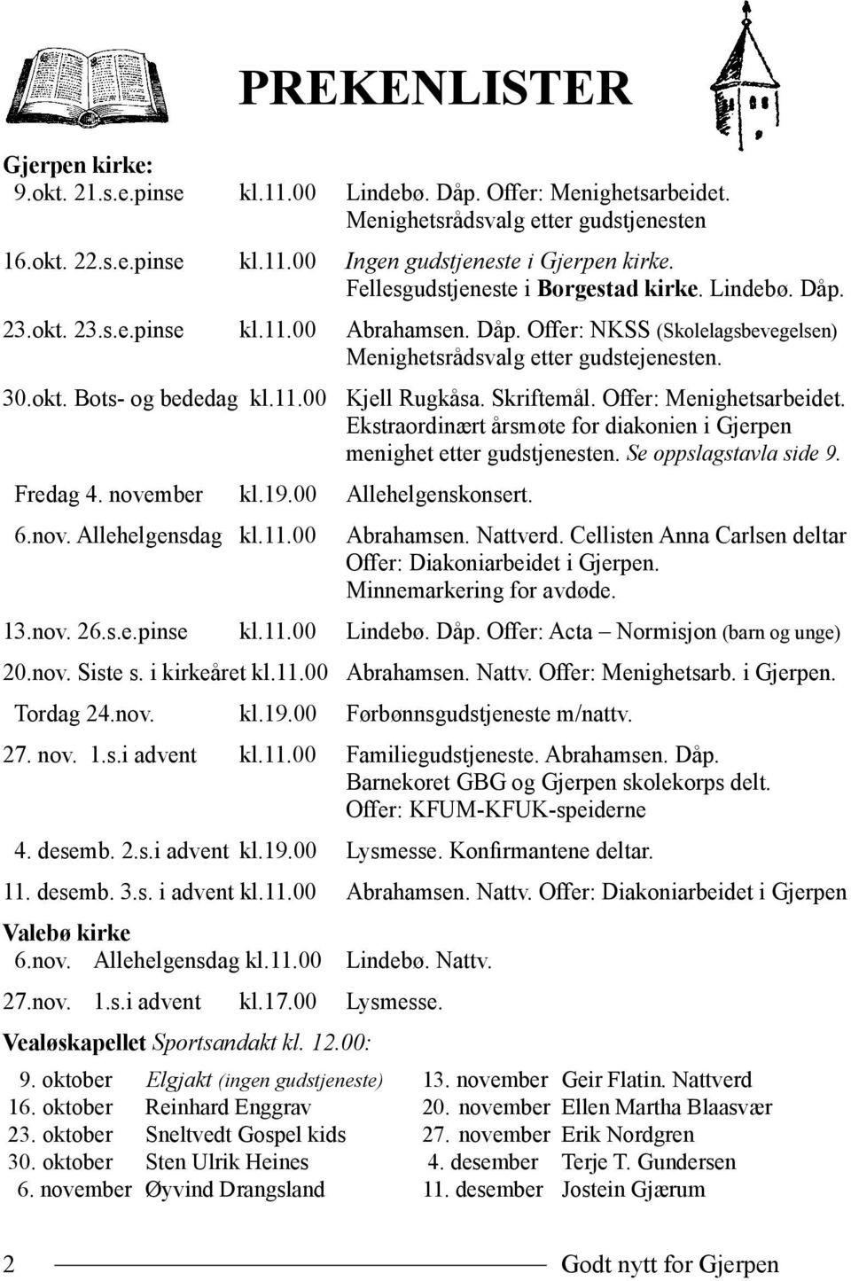 11.00 Kjell Rugkåsa. Skriftemål. Offer: Menighetsarbeidet. Ekstraordinært årsmøte for diakonien i Gjerpen menighet etter gudstjenesten. Se oppslagstavla side 9. Fredag 4. november kl.19.