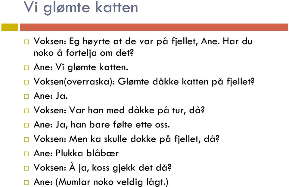 Voksen: Var han med dåkke på tur, då? Ane: Ja, han bare følte ette oss.