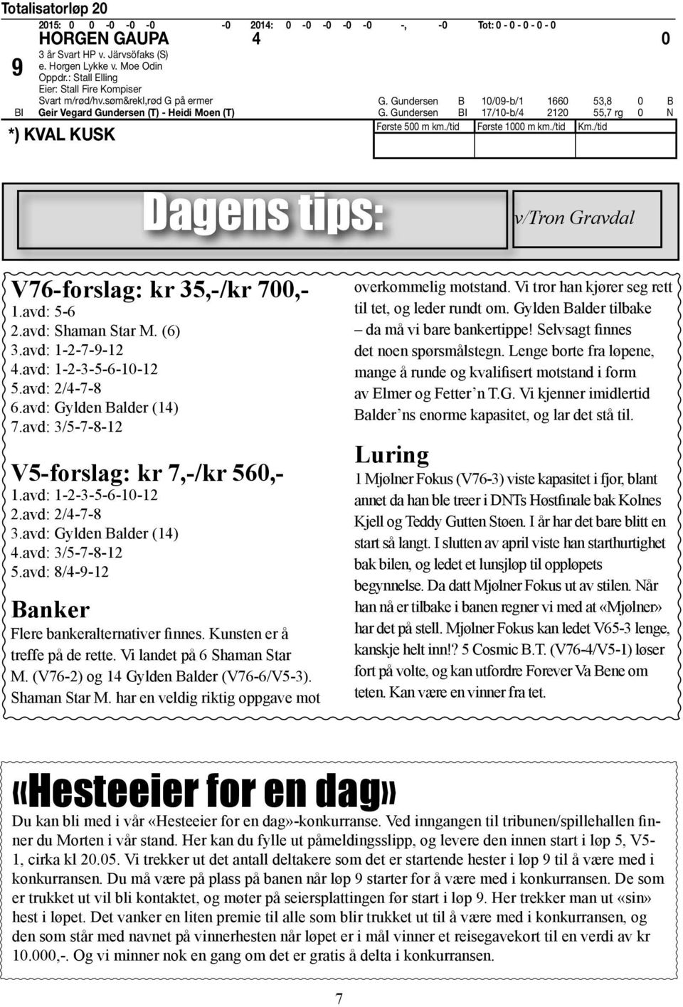 Gundersen BI 17/10-b/4 2120 55,7 rg 0 N Første 500 m km./tid Første 1000 m km./tid Km./tid *) KVAL KUSK Dagens tips: v/tron Gravdal V76-forslag: kr 35,-/kr 700,- 1.avd: 5-6 2.avd: Shaman Star M.